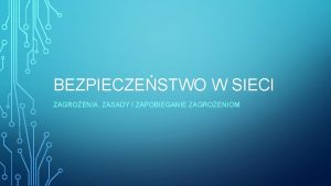 BEZPIECZESTWO W SIECI ZAGROENIA ZASADY I ZAPOBIEGANIE ZAGROENIOM