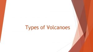 Types of Volcanoes Review Where do volcanoes occur