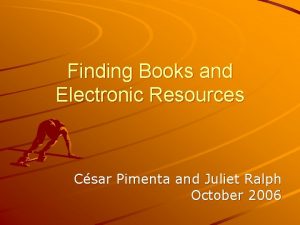 Finding Books and Electronic Resources Csar Pimenta and