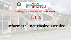 Dirigente Scolastico prof ssa Claudia Morgia I Informare