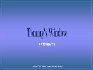 PRESENTS Copyright 2014 Tommys Window All Rights Reserved