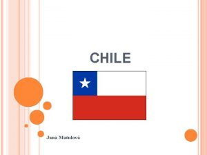 CHILE Jana Matulov POLOHA CHILE ZKLADN DAJE Oficiln