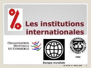 Les institutions internationales FMI Banque mondiale DC ATTAC
