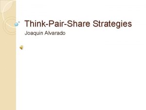 ThinkPairShare Strategies Joaquin Alvarado ThinkPairShare First Proposed by