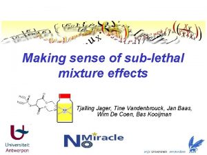 Making sense of sublethal mixture effects Tjalling Jager
