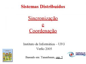 Sistemas Distribudos Sincronizao e Coordenao Instituto de Informtica