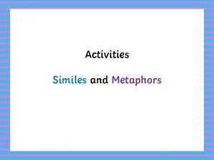 Activities Similes and Metaphors Activity 1 Similes and
