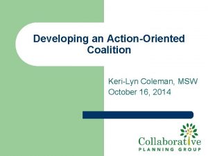 Developing an ActionOriented Coalition KeriLyn Coleman MSW October
