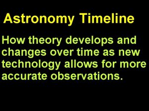 Astronomy Timeline How theory develops and changes over