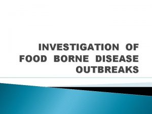 INVESTIGATION OF FOOD BORNE DISEASE OUTBREAKS FOOD BORNE