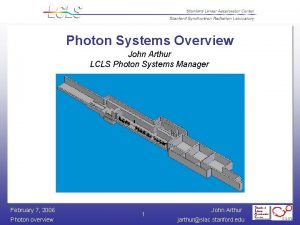 Photon Systems Overview John Arthur LCLS Photon Systems