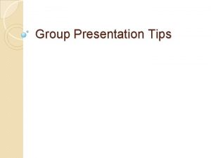 Group Presentation Tips 1 Everyone agrees The group