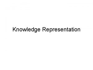 Knowledge Representation Knowledge Representation An artificial intelligence system