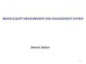 BRAND EQUITY MEASUREMENT AND MANAGEMENT SYSTEM Zeenat Jabbar