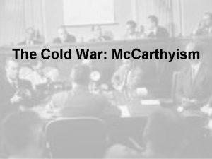 The Cold War Mc Carthyism You Yes YOU