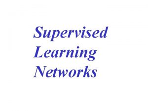 Supervised Learning Networks Supervised Learning Networks Linear perceptron