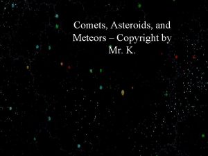 Comets Asteroids and Meteors Copyright by Mr K