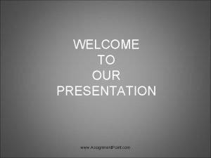 WELCOME TO OUR PRESENTATION www Assignment Point com