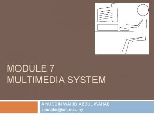 MODULE 7 MULTIMEDIA SYSTEM AINUDDIN WAHID ABDUL WAHAB