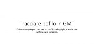 Tracciare pofilo in GMT Qui un esempio per