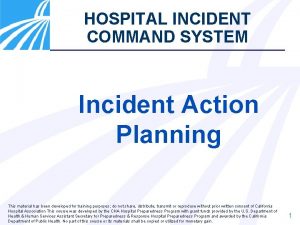 HOSPITAL INCIDENT COMMAND SYSTEM Incident Action Planning This