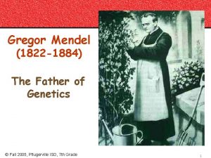 Gregor Mendel 1822 1884 The Father of Genetics