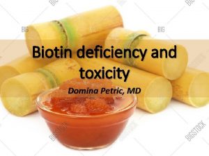 Biotin deficiency and toxicity Domina Petric MD Biotin