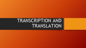 TRANSCRIPTION AND TRANSLATION The Central Dogma of Biology