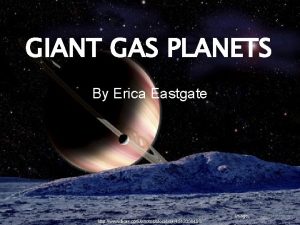 GIANT GAS PLANETS By Erica Eastgate Image http