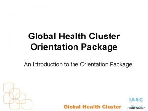 Global Health Cluster Orientation Package An Introduction to