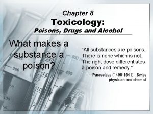 Chapter 8 Toxicology Poisons Drugs and Alcohol What