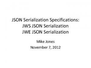 JSON Serialization Specifications JWS JSON Serialization JWE JSON