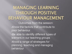 MANAGING LEARNING THROUGH POSITIVE BEHAVIOUR MANAGEMENT Outcomes from