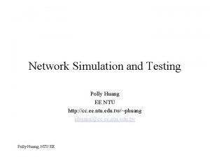 Network Simulation and Testing Polly Huang EE NTU