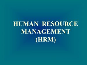 HUMAN RESOURCE MANAGEMENT HRM WHAT IS HRM FUNCTIONS
