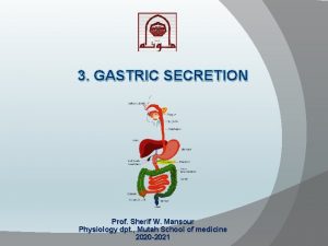 3 GASTRIC SECRETION Prof Sherif W Mansour Physiology