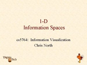 1 D Information Spaces cs 5764 Information Visualization