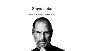 Steve Jobs February 24 1955 October 5 2011