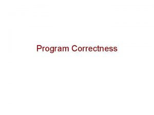 Program Correctness Program Verification An object is a Program Correctness Program Verification An object is a