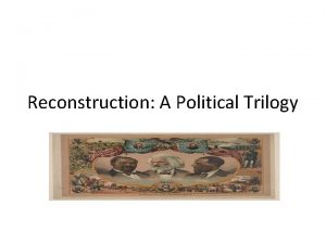Reconstruction A Political Trilogy Presidential Reconstruction As soon