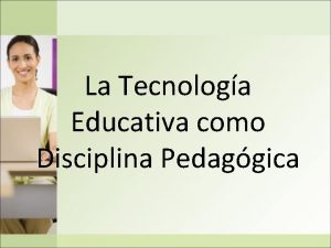 La Tecnologa Educativa como Disciplina Pedaggica La construccin