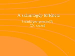 A szmtgp trtnete Szmtgpgenercik XX szzad 1 Tartalom