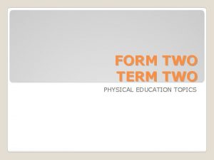 FORM TWO TERM TWO PHYSICAL EDUCATION TOPICS State