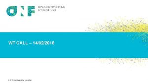 WT CALL 14022018 2017 Open Networking Foundation AGENDA