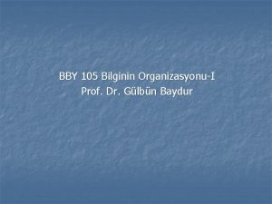 BBY 105 Bilginin OrganizasyonuI Prof Dr Glbn Baydur