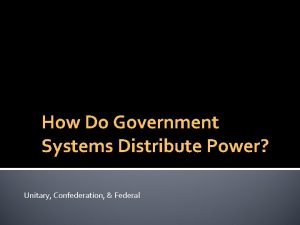 How Do Government Systems Distribute Power Unitary Confederation
