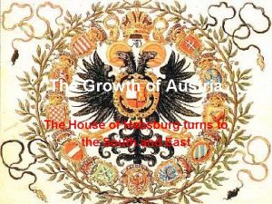 The Growth of Austria The House of Habsburg
