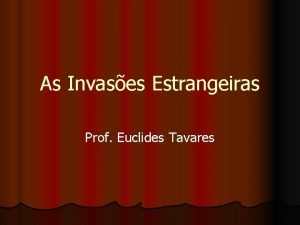 As Invases Estrangeiras Prof Euclides Tavares As Invases