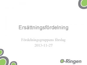 Ersttningsfrdelning Frdelningsgruppens frslag 2013 11 27 Utgngspunkt rsmtet