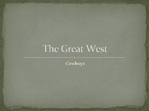 The Great West Cowboys Cowboys American settlers had